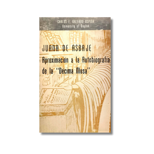 Juana de Asbaje Aproximación a la autobiografía de la "décima musa"