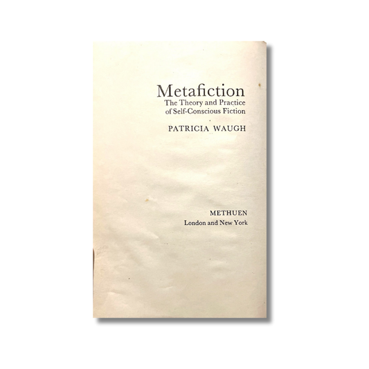 Metafiction The theory and practice of self-conscious fiction